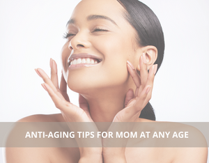 Anti-aging Tips for Moms at any Age