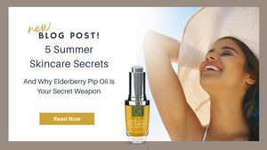 5 Summer Skincare Secrets You Need to Know—And Why Elderberry Pip Oil Is Your Secret Weapon